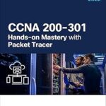 CCNA 200-301 Hands-on Mastery with Packet Tracer (Networking Technology)