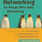 Networking for People Who Hate Networking: A Field Guide for Introverts, the Overwhelmed, and the Underconnected